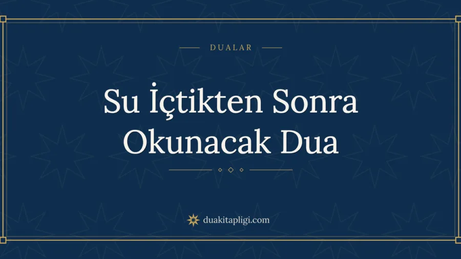Su İçtikten Sonra Okunacak Dua Okunuşu ve Anlamı