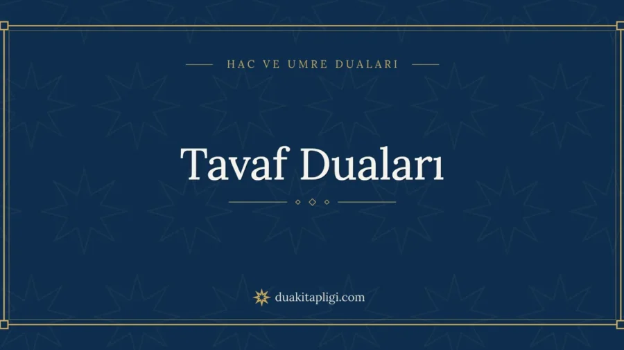 Tavaf Duaları: Okunuşu, Anlamı ve Sırası