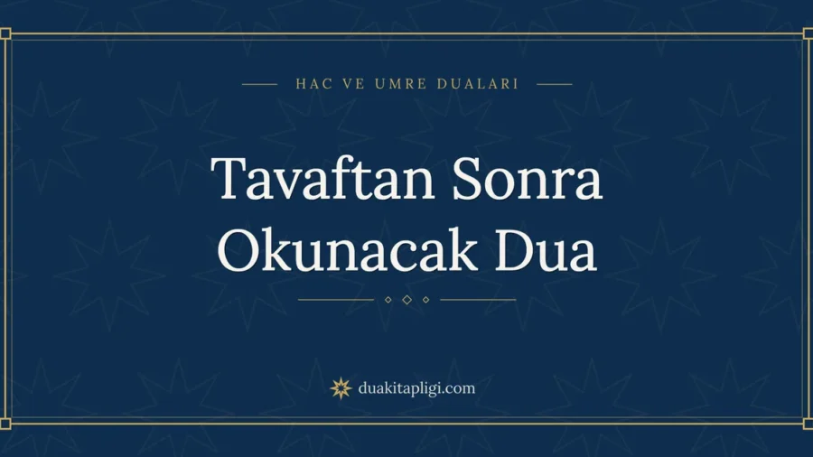Tavaftan Sonra Okunacak Dua: Okunuşu ve Anlamı