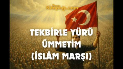 Tekbirle Yürü Ümmetim Marşı Sözleri – İslâm Marşı