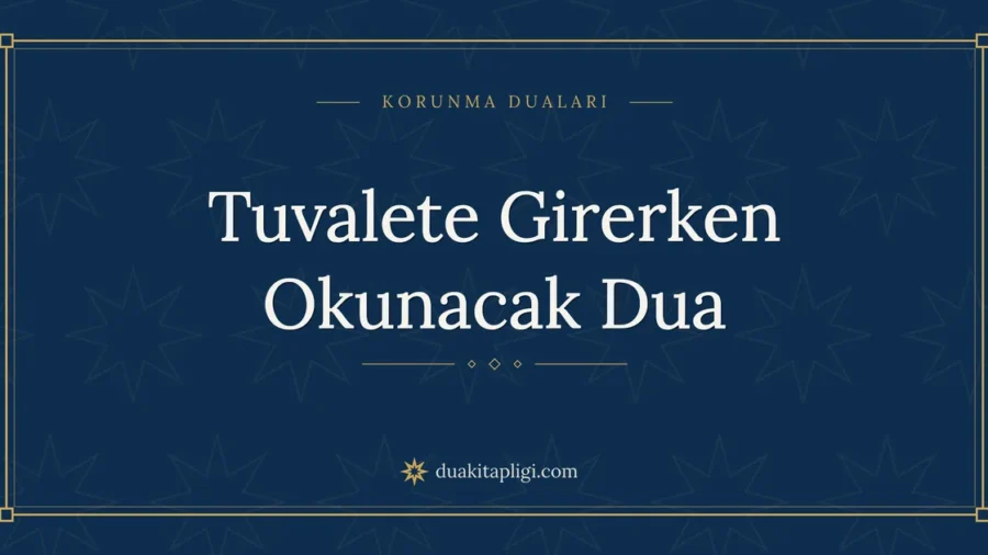Tuvalete Girerken Okunacak Dua: Arapçası ve Anlamı