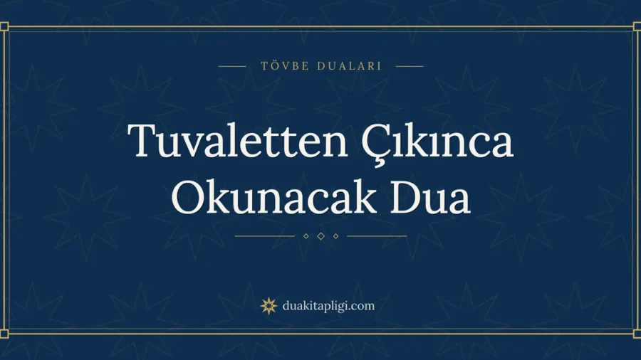 Tuvaletten Çıkınca Okunacak Dua: Arapçası ve Anlamı