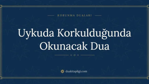 Uykuda Korkulduğunda Okunacak Dua Okunuşu ve Anlamı