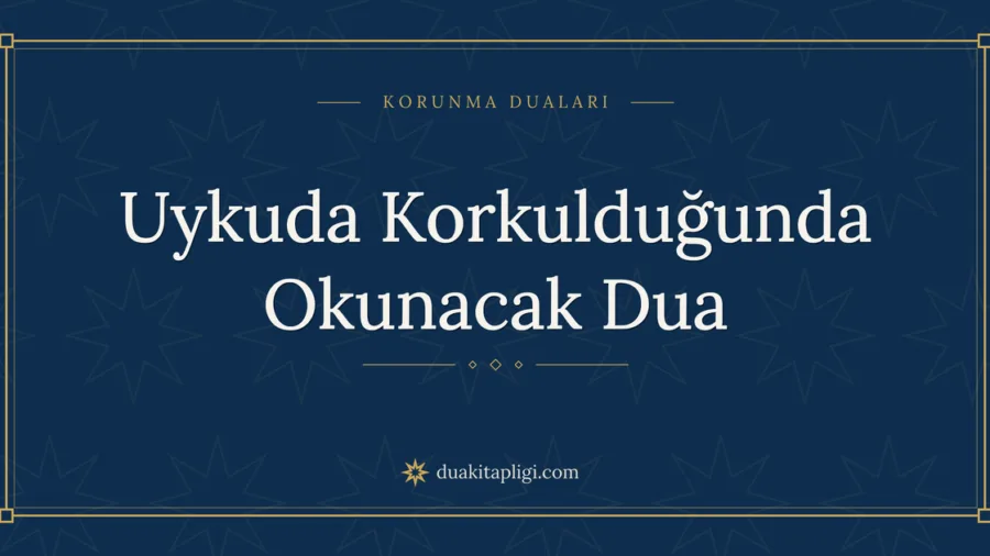 Uykuda Korkulduğunda Okunacak Dua Okunuşu ve Anlamı