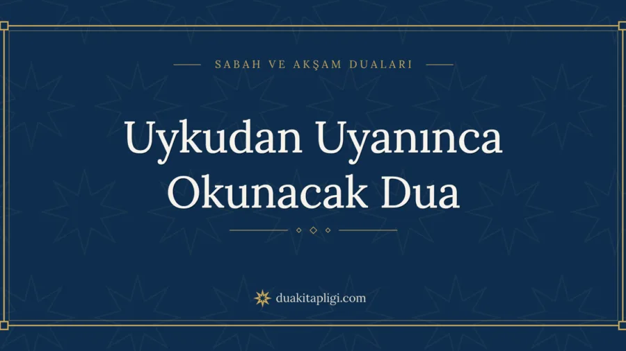 Uykudan Uyanınca Okunacak Dua Okunuşu ve Anlamı