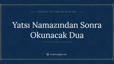 Yatsı Namazından Sonra Okunacak Dua Okunuşu ve Anlamı