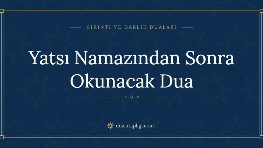 Yatsı Namazından Sonra Okunacak Dua Okunuşu ve Anlamı