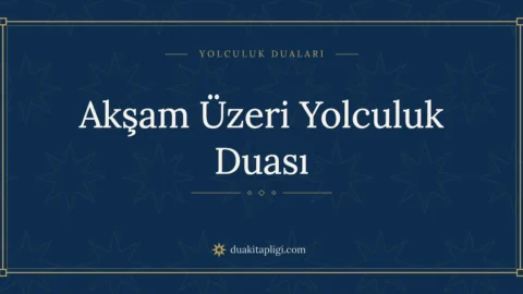 Akşam Üzeri Yolculuk Duası: Arapçası ve Anlamı