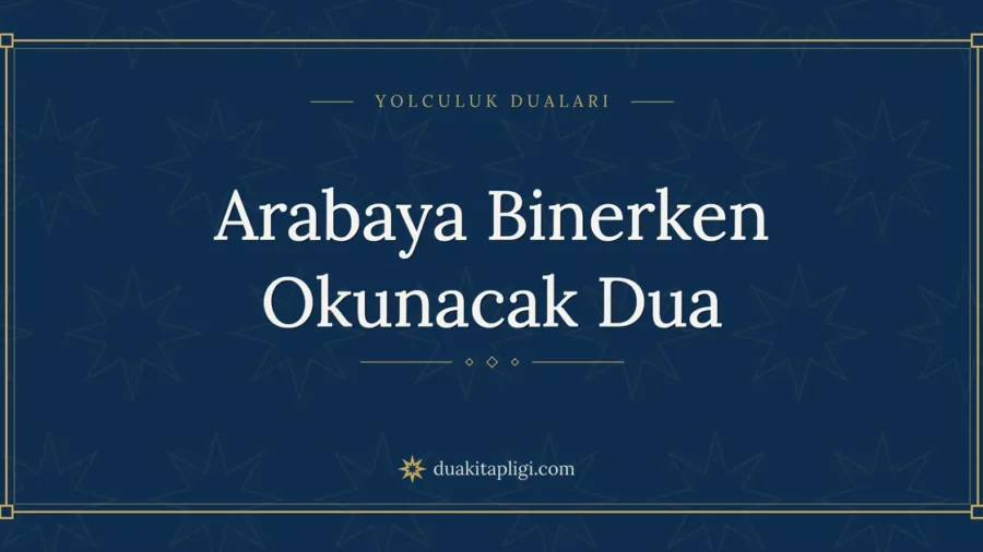 Arabaya Binerken Okunacak Dua: Arapçası ve Anlamı