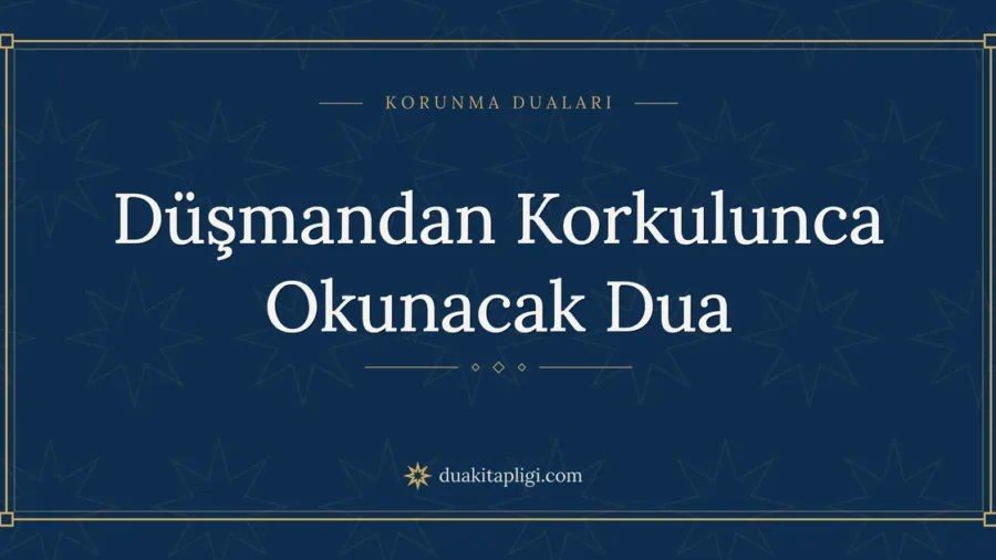 Düşmandan Korkulunca Okunacak Dua: Arapçası ve Anlamı