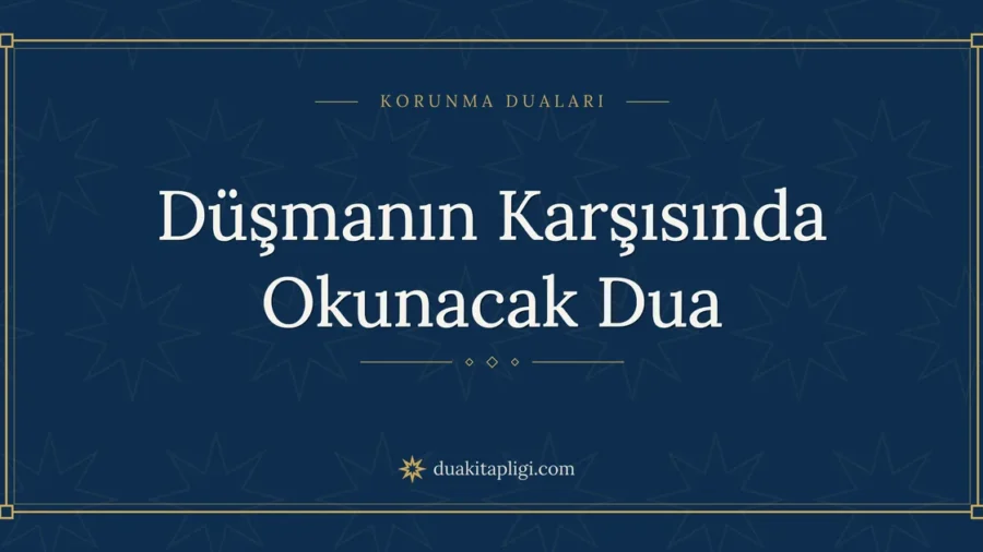 Düşmanın Karşısında Okunacak Dua: Arapçası ve Anlamı