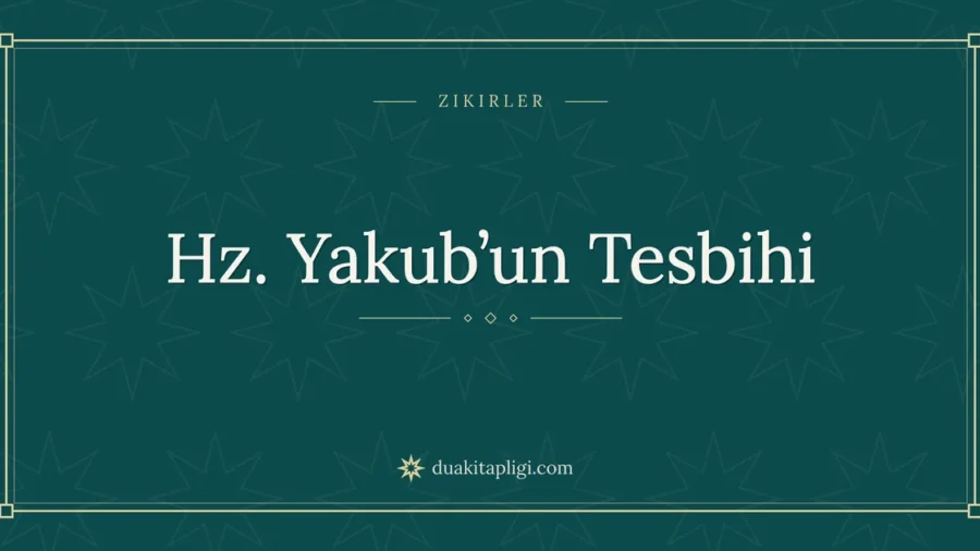 Hz. Yakub’un Tesbihi: Arapçası, Okunuşu ve Anlamı