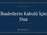 İbadetlerin Kabulü İçin Dua: Arapçası ve Anlamı
