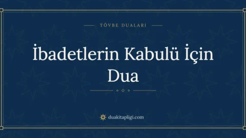 İbadetlerin Kabulü İçin Dua: Arapçası ve Anlamı