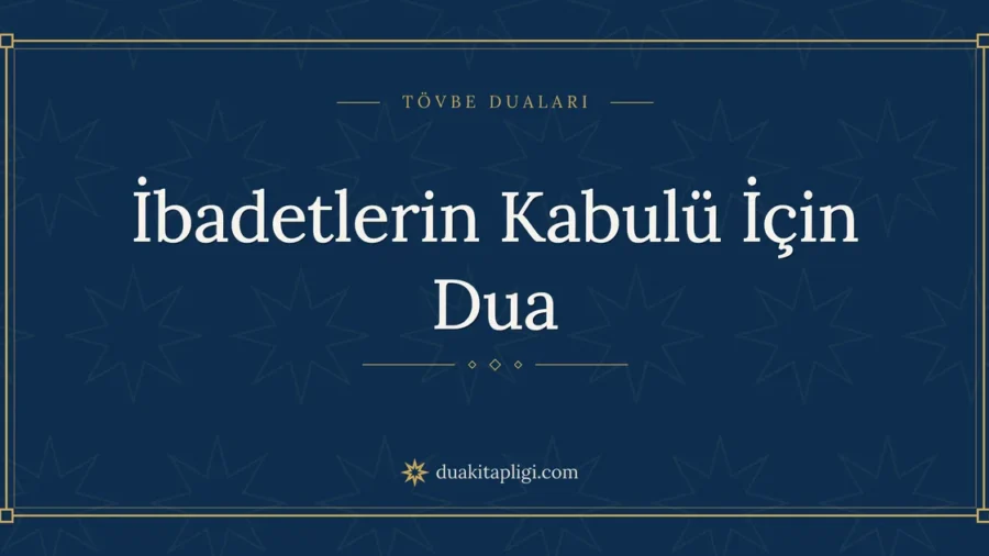 İbadetlerin Kabulü İçin Dua: Arapçası ve Anlamı