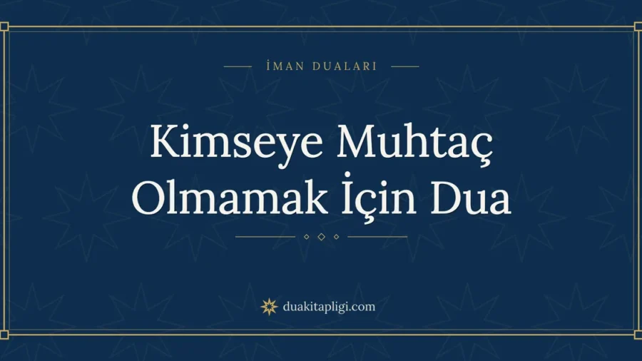 Kimseye Muhtaç Olmamak İçin Dua: Arapçası ve Anlamı