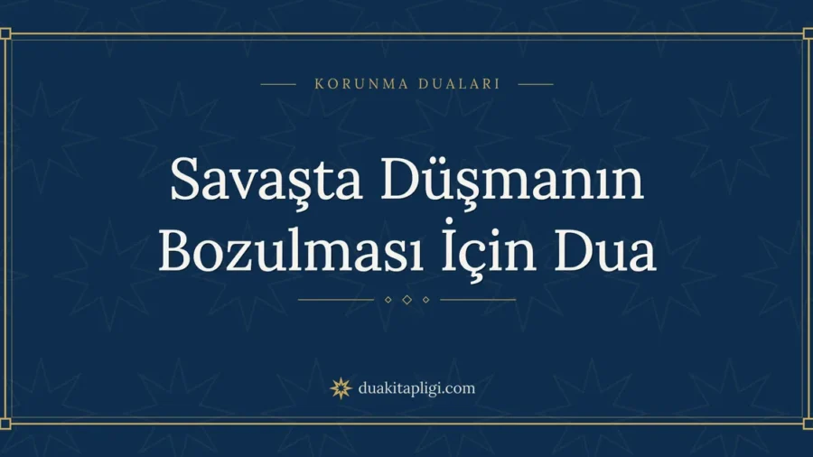 Savaşta Düşmanın Bozulması İçin Dua: Arapçası ve Anlamı