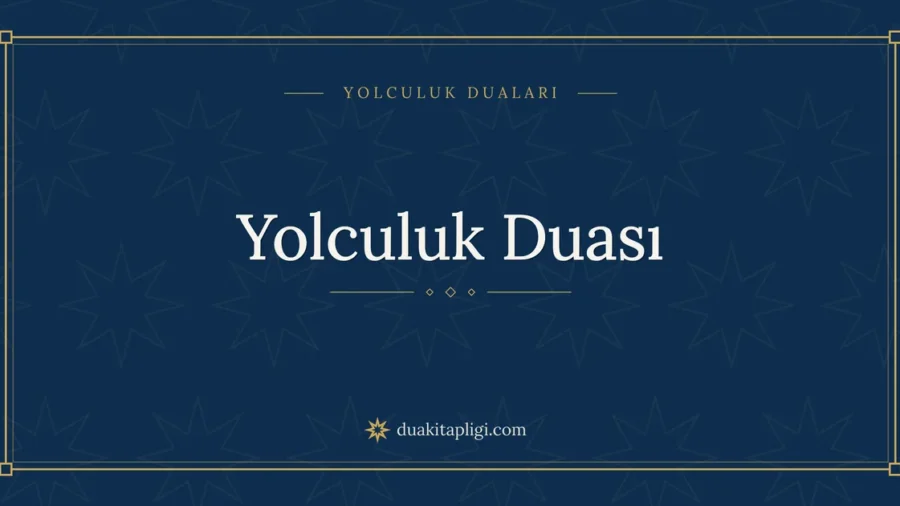 Yolculuk Duası: Arapçası, Okunuşu ve Anlamı